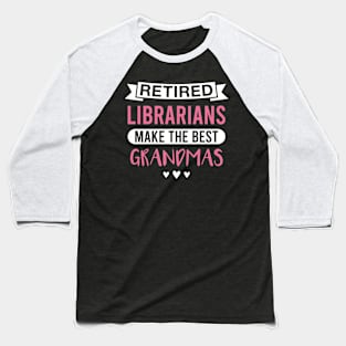 Retired Librarians Make the Best Grandmas - Funny Librarian Grandmother Baseball T-Shirt